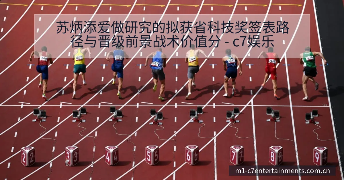 苏炳添爱做研究的拟获省科技奖签表路径与晋级前景战术价值分 - c7娱乐